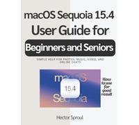 macOS Sequoia 15.4 User Guide for Beginners and Seniors: Simple help for photos, music, video, and online chats