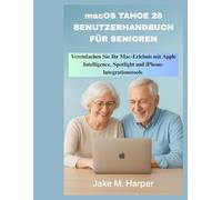 macOS TAHOE 26 BENUTZERHANDBUCH FÜR SENIOREN: Vereinfachen Sie Ihr Mac-Erlebnis mit Apple Intelligence, Spotlight und iPhone-Integrationstools