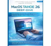 MacOS Tahoe 26 Deep-Dive: Architecture, Development, Security, and System Administration for Apple’s Modern Desktop Platform