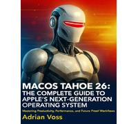 macOS Tahoe 26:The Apple’s Next-Generation Complete Guide to Operating System: Mastering Productivity, Performance, and Future-Proof Workflows
