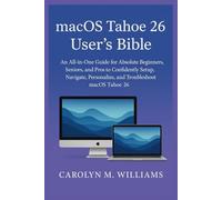 macOS Tahoe 26 User’s Bible: An All-in-One Guide for Absolute Beginners, Seniors, and Pros to Confidently Setup, Navigate, Personalize, and Troubleshoot macOS Tahoe 26