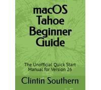 macOS Tahoe Beginner Guide: The Unofficial Quick Start Manual for Version 26
