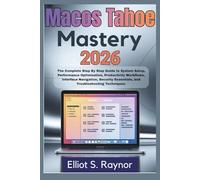 MacOS Tahoe Mastery 2026: The Complete Step By Step Guide To System Setup, Performance Optimization, Productivity Workflows, Interface Navigation, Security Essentials, And Troubleshooting Techniques.