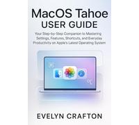 MacOS Tahoe User Guide: Your Step-by-Step Companion to Mastering Settings, Features, Shortcuts, and Everyday Productivity on Apple’s Latest Operating System