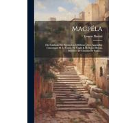 Macpéla: Ou Tombeau Des Patriarches À Hébron: Avec Appendice Concernant M. Le Comte De Vogüé & M. Ernest Renan, Membres De L'institut De France...