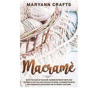 Macramã¿: Enjoy The Magic Of Macrameì¿. Combine Different Knots And Textures To Give Life, With Detailed Patterns, To Modern Projects For Fashionable Accessories And To Furnish Your Home.