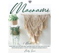 Macramè: 3 Books In 1: Everything You Can Learn About Macrame. Knots, Patterns And Step By Step High Definition Images To Create Your Homemade Bohemian Projects