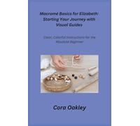 Macramé Basics for Elizabeth: Clear, Colorful Instructions for the Absolute Beginner