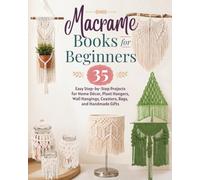 Macrame Books for Beginners: 35 Easy Step-by-Step Projects for Home Décor, Plant Hangers, Wall Hangings, Coasters, Bags, and Handmade Gifts
