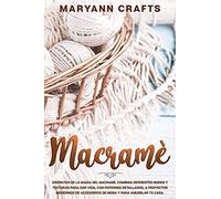 Macramè: Disfrutar De La Magia Del Macramé. Combina Diferentes Nudos Y Texturas Para Dar Vida, Con Patrones Detallados, A Proyectos Modernos De Accesorios De Moda Y Para Amueblar Tu Casa.