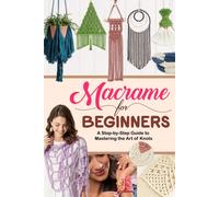 Macrame For Beginners: A Step-By-Step Guide To Mastering The Art Of Knots