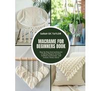 Macrame for Beginners Book: Step by Step Instructions for Crafting Elegant Jewelry, Fashion Accessories, and Artistic Home Decor