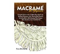 MACRAMÉ FOR BEGINNERS: Complete Guide on How to Make Basic Knots and Knotting Techniques with Step by Step Projects Including Mirror Wall Hanging, Plant Hanger, Boho Christmas Tree to Get Started