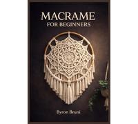 MACRAME FOR BEGINNERS: Learn Essential Knots, Create Stylish Home Décor Projects, and Turn Your Craft into a Profitable Handmade Business