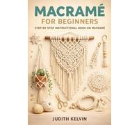 MACRAMÉ FOR BEGINNERS: STEP BY STEP INSTRUCTIONAL BOOK ON MACRAMÉ