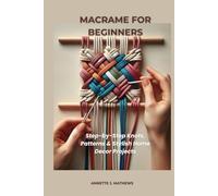 MACRAME FOR BEGINNERS: Step-by-Step Knots, Patterns & Stylish Home Decor Projects
