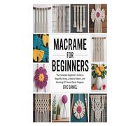 MACRAME FOR BEGINNERS: The Complete Beginner's Guide to Beautiful Knots, Creative Pattern, and Stunning DIY Home Decor Projects