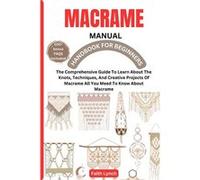 MACRAME HANDBOOK FOR BEGINNERS The Comprehensive Guide To Learn About The Knots Techniques And Creative Projects Of Macrame All You Meed To Know About Mac Faith LynchFaith Lynch (Auteur)