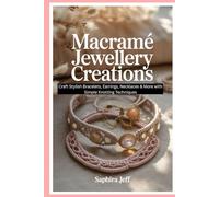 Macramé Jewellery Creations: Craft Stylish Bracelets, Earrings, Necklaces & More with Simple Knotting Techniques