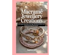 Macramé Jewellery Creations: Craft Stylish Bracelets, Earrings, Necklaces & More with Simple Knotting Techniques