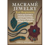 Macramé Jewelry For Beginners: A Step-by-Step Craft Guide for Handmade Boho Accessories: 15 Stylish DIY Projects to Make Earrings, Bracelets, and Necklaces with Beads, Knots, and Cords