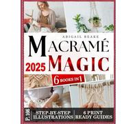 Macramé Magic - 6 Books in 1 Beginner’s Bible: Make Your Own Beautiful Home Decor One Knot at Time with Step by Step Illustrated Instructions