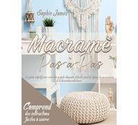 Macramè Pas-à-Pas: Le guide définitif pour créer des projets étonnants et faciles pour les bijoux, les accessoires et la décoration intérieure