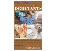 MACRAME POUR DÉBUTANTS: Un guide complet pour débutants sur le macramé, les fondamentaux et les techniques avec des nœuds étape par étape avec des illustrations picturales et des projets.