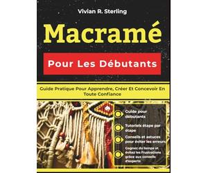 Macramé Pour Les Débutants: Guide Pratique Pour Apprendre, Créer Et Concevoir En Toute Confiance