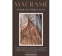 Macramé pour les debutants: Un guide pas à pas pour apprendre l'art du macramé. Rendez votre travail manuel unique grâce aux modèles de noeuds illustrés et donnez une touche de style à votre maison