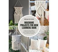 Macrame Projects for New Learners Book: A Step by Step Guide to Crafting Beautiful Home Decor, Fashion Accessories, and Intricate Jewelry