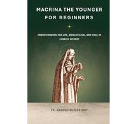 Macrina the Younger for Beginners: Understanding Her Life, Monasticism, and Role in Church History