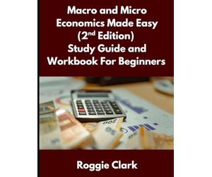 Macro and Micro Economics Made Easy (2nd Edition) Study Guide and Workbook For Beginners: For Adults, College and High School Students Learn Economics Faster