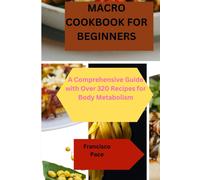 Macro Cookbook For Beginners: A Comprehensive Guide With Over 320 Recipes For Body Metabolism