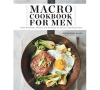Macro Cookbook for Men 7Day Meal Plans Recipes and Workouts for Fat Loss and Muscle Gain by Andy de Santis Andy de Santis (Auteur)