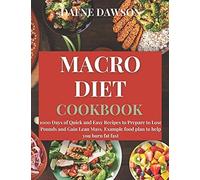 Macro Diet Cookbook: 1000 Days Of Quick And Easy Recipes To Prepare To Lose Pounds And Gain Lean Mass. Example Food Plan To Help You Burn Fat Fast