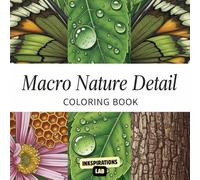 Macro Nature Detail Coloring Book: An Adult Coloring Pages of Extreme Close-Ups, Revealing the Hidden, Intricate Patterns of Insects, Plants, and Minerals.