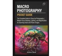Macro Photography Basics: The Complete Guide to Close-Up Photography - Master Focus Stacking, Lighting, and Magnification for Stunning Insect and Flower Images