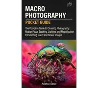 Macro Photography Basics: The Complete Guide to Close-Up Photography - Master Focus Stacking, Lighting, and Magnification for Stunning Insect and Flower Images