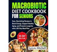 Macrobiotic diet cookbook for seniors: Easy, Nourishing Recipes to Boost Energy, Support Healthy Aging, and Promote Longevity with a 90-Day Meal Plan