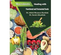 Macrobiotics and Healing with Functional and Fermented Foods: "A Holistic Guide to Wellness Through Ancient Wisdom and Modern Nutrition"