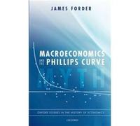 Macroeconomics and the Phillips Curve Myth by Forder James Andrew Graham Fellow and Tutor in Political Economy and ViceMaster Executive Andrew Graham Fell Forder James Andrew Graham Fellow and Tutor i