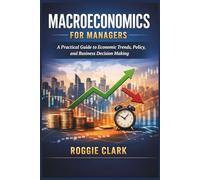 Macroeconomics for Managers: A Practical Guide to Economic Trends, Policy, and Business Decision Making