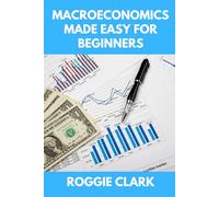 Macroeconomics Made Easy For Beginners: A Practical Guide to Economic Cycles, Inflation, Policy, Trade, and the Big Picture Economy