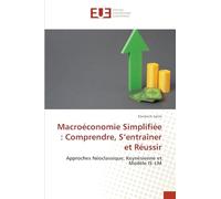 Macroéconomie Simplifiée : Comprendre, S'entraîner et Réussir: Approches Néoclassique, Keynésienne et Modèle IS-LM
