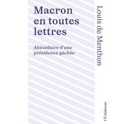MACRON EN TOUTES LETTRES : ABÉCÉDAIRE D'UNE PRÉSIDENCE GÂCHÉE