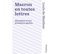 Macron en toutes lettres Abécédaire d'une présidence gâchée - Louis De Menthon - De L'eclaireur - broché - Essai