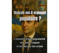 Macron est-il vraiment populaire ?: Macron Emmanuel : pourquoi une partie du pays réclame sa démission ou sa destitution