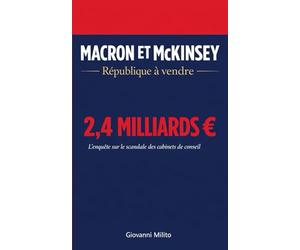 MACRON ET MCKINSEY : République à vendre: "Comment les cabinets de conseil américains ont colonisé l'État français et dilapidé 2,4 milliards d'euros de nos impôts"