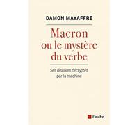 Macron Ou Le Mystère Du Verbe - Ses Discours Décryptés Par La Machine